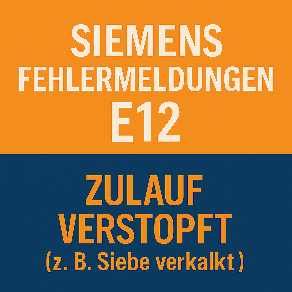 Siemens Fehlermeldungen E12 - Zulauf verstopft (z. B. Siebe verkalkt)